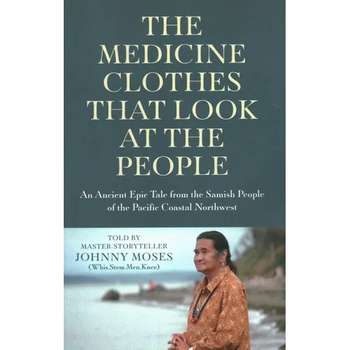 The Medicine Clothes That Look at the People: An Ancient Epic Tale from the Samish People of the Pacific Coastal Northwest
