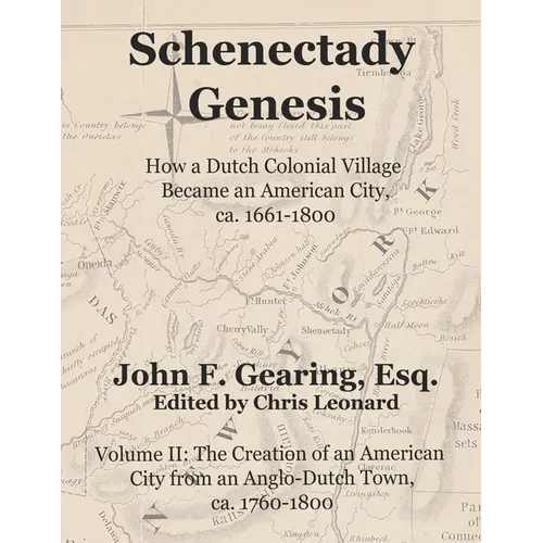 Schenectady Genesis, Volume II: The Creation of an American City from an Anglo-Dutch Colonial Town, ca. 1760-1800