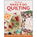 The Art of Make-Do Quilting: The Ultimate Guide for Working with Vintage Textiles