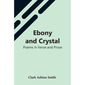 Ebony And Crystal: Poems In Verse And Prose