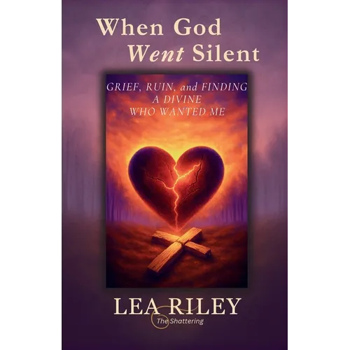 When God Went Silent: Grief Ruin and Finding a God Who Wanted Me