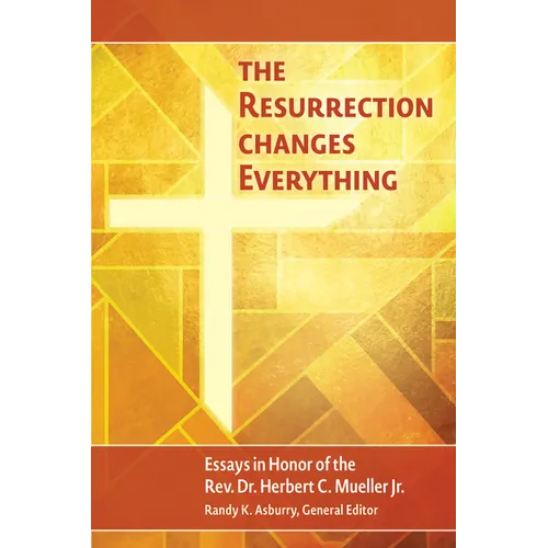 The Resurrection Changes Everything: Essays in Honor of the Rev. Dr. Herbert C. Mueller