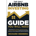 The Only Airbnb Investing Guide You Will Need: Learn How to Start, Manage, and Fully Automate a Profitable Airbnb Business to Quit Your Job and Stop T