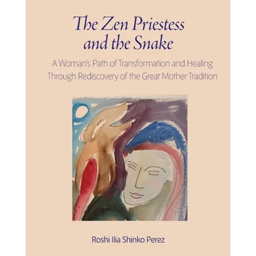 The Zen Priestess and the Snake: A Woman's Path of Transformation and Healing Through Rediscovery of the Great Mother Tradition