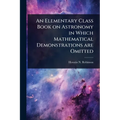 An Elementary Class Book on Astronomy in Which Mathematical Demonstrations are Omitted