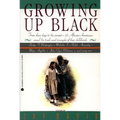 Growing Up Black: From Slave Days to the Present: 25 African-Americans Reveal the Trials and Triumphs of Their Childhoods