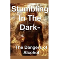 Stumbling in the Dark - The Dangers of Alcohol
