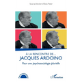 À la rencontre de... Jacques Ardoino: Pour une psychosociologie plurielle