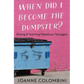 When Did I Become the Dumpster?: Raising & Teaching Rebellious Teenagers