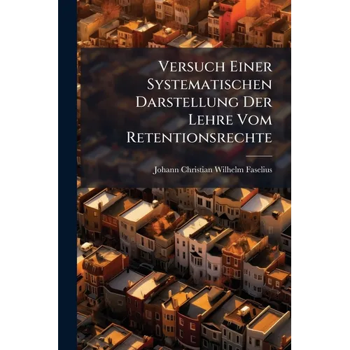 Versuch Einer Systematischen Darstellung Der Lehre Vom Retentionsrechte