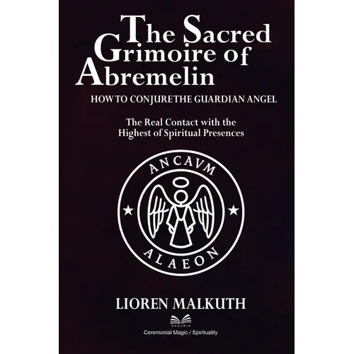 The Sacred Grimoire Of Abremelin: How To Conjure The Guardian Angel