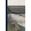 The Popol Vuh: The Mythic And Heroic Sagas Of The Kiches Of Central America