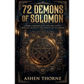72 Demons Of Solomon: A Dark Chronicle of the Ars Goetia and the Seventy-Two Spirits of Solomon