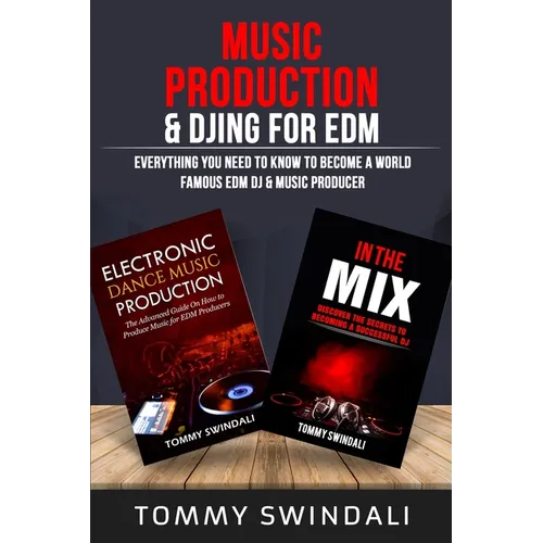 Music Production & DJing for EDM: Everything You Need To Know To Become A World Famous EDM DJ & Music Producer (Two Book Bundle)
