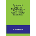 The Legend of Kupirri, or, The Red Kangaroo, An Aboriginal Tradition of the Port Lincoln Tribe