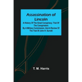 Assassination of Lincoln: a History of the Great Conspiracy; Trial of the Conspirators by a Military Commission, and a Review of the Trial of Jo