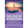 The Love of Attraction: Tested Secrets to Let Go of Fear-Based Mindsets, Activate LOA Faster, and Start Manifesting Your Desires!
