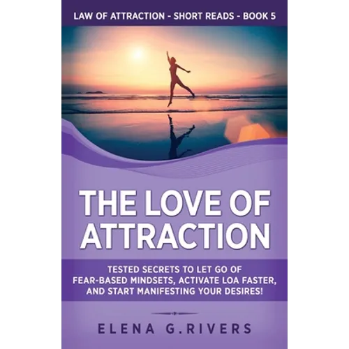 The Love of Attraction: Tested Secrets to Let Go of Fear-Based Mindsets, Activate LOA Faster, and Start Manifesting Your Desires!