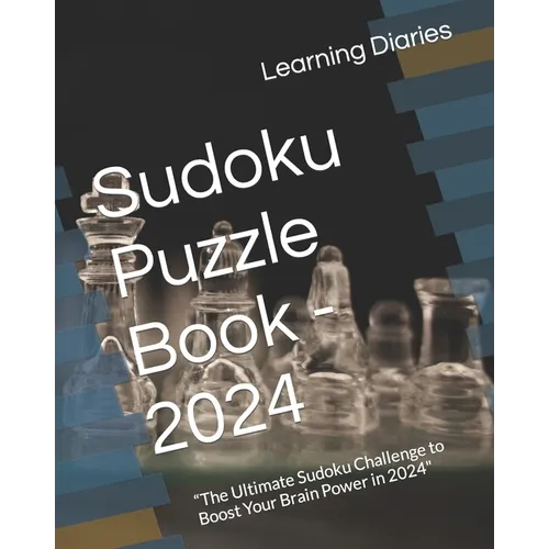 Sudoku Puzzle Book - 2024: "The Ultimate Sudoku Challenge to Boost Your Brain Power in 2024"