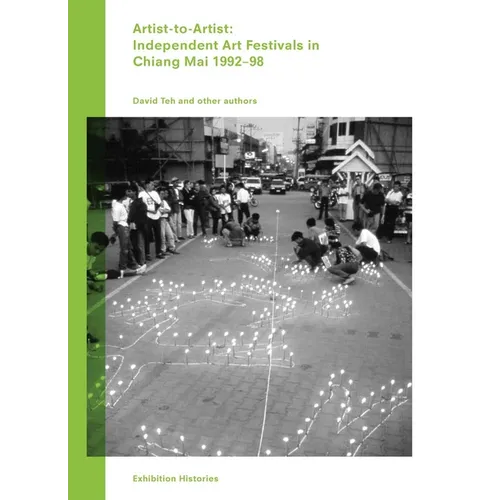 Artist-To-Artist: Independent Art Festivals in Chiang Mai 1992-98: Exhibition Histories Vol. 9