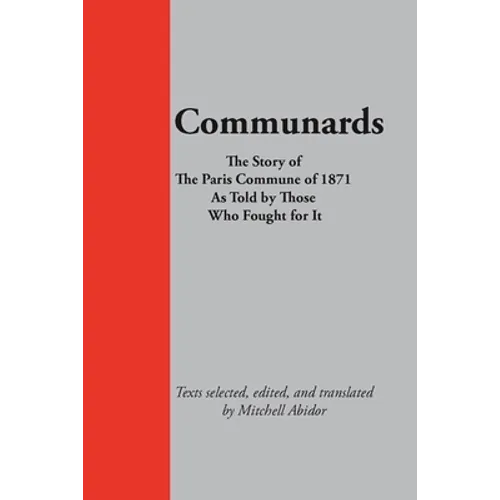 Communards: The Story of the Paris Commune of 1871 As Told by Those Who Fought for It