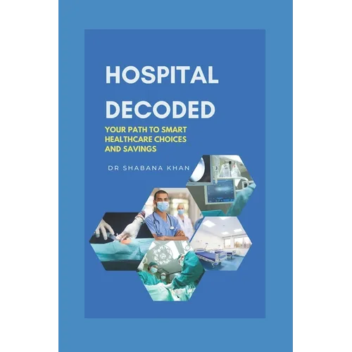 Hospital Decoded: Your Path to Smart Healthcare Choices and Savings