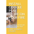 Install Google Play Store on Your Fire: Easy Steps to Install and Use Google Play Store