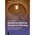 Bessere Gehirne. Bessere Führung.: Warum Leadership Im Gehirn Beginnt - Und Wie Neurowissenschaft Motivation, Vertrauen Und Leistung Erklärt