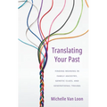 Translating Your Past: Finding Meaning in Family Ancestry, Genetic Clues, and Generational Trauma