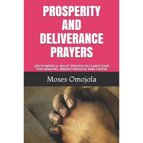 Prosperity and Deliverance Prayers: 330 Powerful Night Prayer Declarations for Healing, Breakthrough and Favor