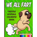 We All Fart: Farting Animals Coloring Book: Happy & Funny Farting & Pooping Coloring Book For Animal Lovers