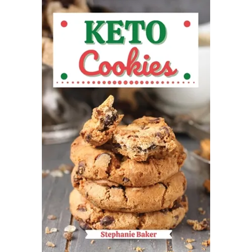 Keto Cookies: Discover 30 Easy to Follow Ketogenic Cookbook Cookies recipes for Your Low-Carb Diet with Gluten-Free and wheat to Maximize your weight