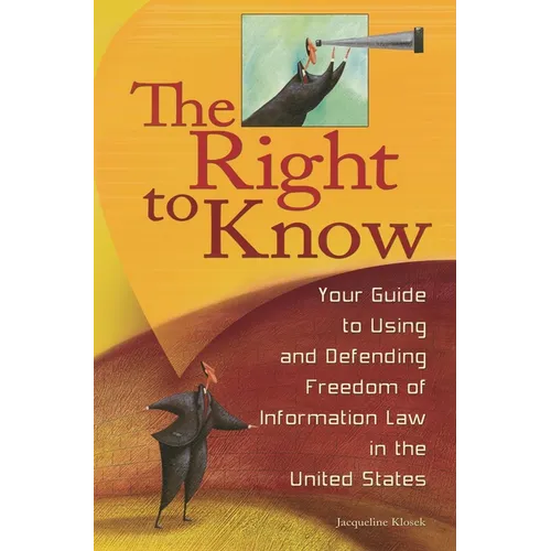 The Right to Know: Your Guide to Using and Defending Freedom of Information Law in the United States