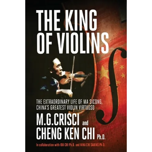 King of Violins: The Extraordinary Life of Ma Sciong, China's Greatest Violin Virtuoso