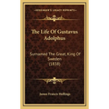The Life Of Gustavus Adolphus: Surnamed The Great, King Of Sweden (1838)