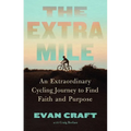 The Extra Mile: An Extraordinary Cycling Journey to Find Faith and Purpose