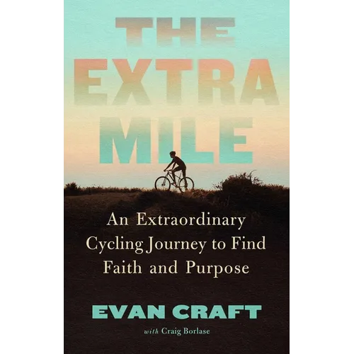The Extra Mile: An Extraordinary Cycling Journey to Find Faith and Purpose - Hardcover