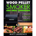 Wood Pellet Smoker and Grill Cookbook: The Most Delicious Recipes for Flavorful Barbecue