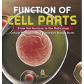 Function of Cell Parts: From the Nucleus to the Reticulum Cellular Biology Grade 5 Children's Biology Books