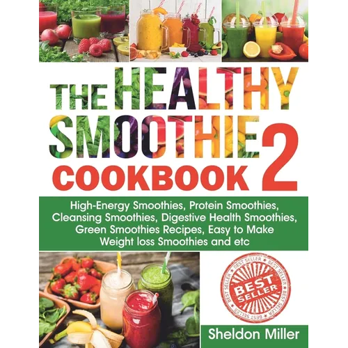 The Healthy Smoothie Cookbook 2: High-Energy Smoothies, Protein Smoothies, Cleansing Smoothies, Digestive Health Smoothies, Green Smoothies Recipes, E