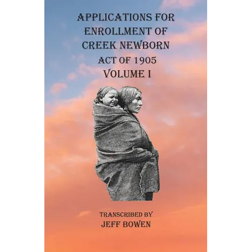 Applications For Enrollment of Creek Newborn Act of 1905 Volume I