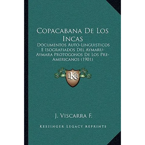 Copacabana De Los Incas: Documentos Auto-Linguisticos E Isografiados Del Aymaru-Aymara Protogonos De Los Pre-Americanos (1901)