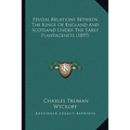 Feudal Relations Between The Kings Of England And Scotland Under The Early Plantagenets (1897)