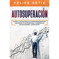Autosuperación: Pasos y Estrategias Comprobadas para Mejorar Tu Autoestima y Lograr un Autocontrol Constante (Self Improvement Spanish Version)