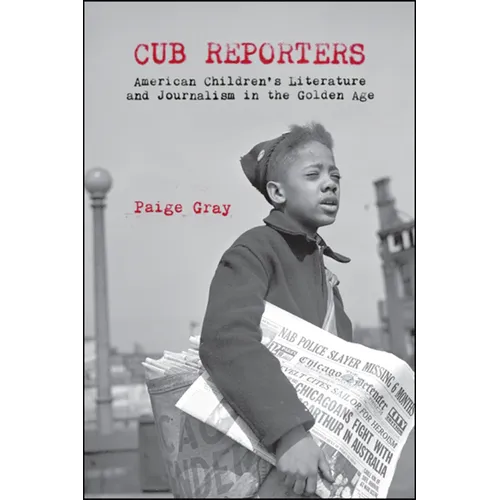 Cub Reporters: American Children's Literature and Journalism in the Golden Age