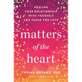 Matters of the Heart: Healing Your Relationship with Yourself and Those You Love