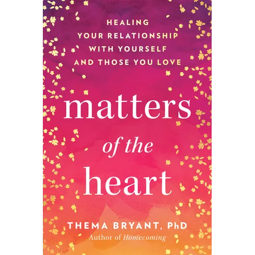 Matters of the Heart: Healing Your Relationship with Yourself and Those You Love