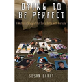 Dying to Be Perfect: A Mother's Story of Her Son's Battle with Anorexia