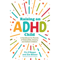 Raising an ADHD Child: A Handbook for Parents of Distractible, Dreamy and Defiant Children