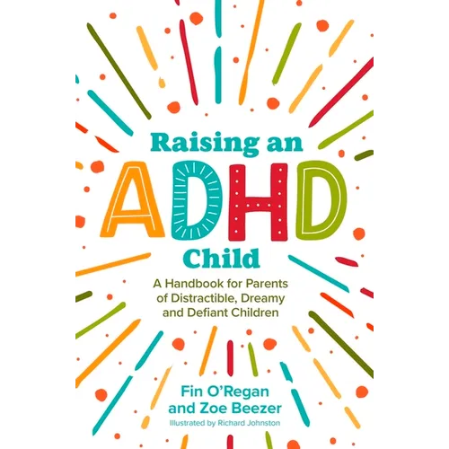 Raising an ADHD Child: A Handbook for Parents of Distractible, Dreamy and Defiant Children